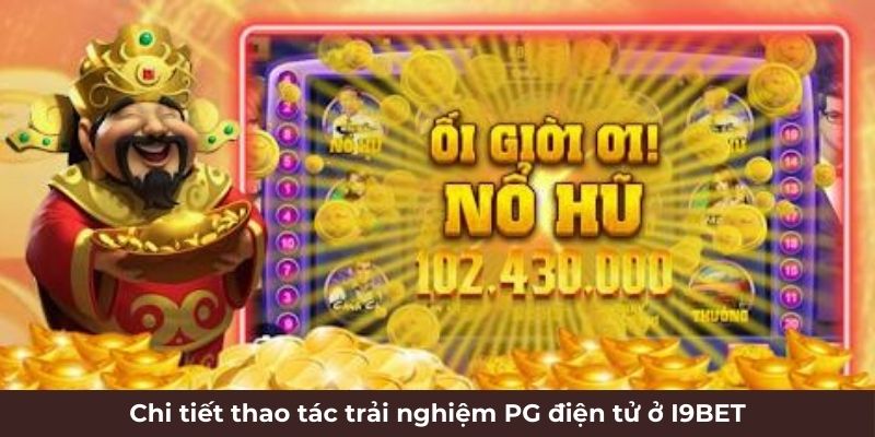 Chi tiết thao tác trải nghiệm PG điện tử ở I9BET