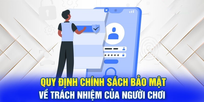 Chính sách bảo mật quy định về trách nhiệm hội viên