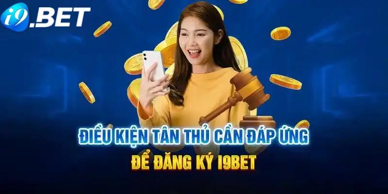 Những điều kiện khi đăng ký I9BET mà tân thủ cần biết