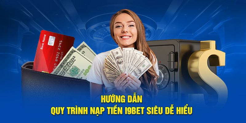 Hướng dẫn quy trình nạp tiền I9BET siêu dễ hiểu