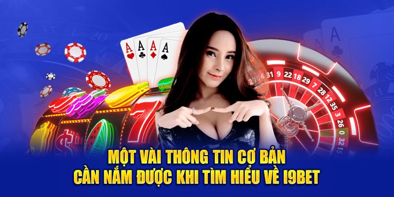 Một vài thông tin cơ bản cần nắm được khi tìm hiểu về I9BET