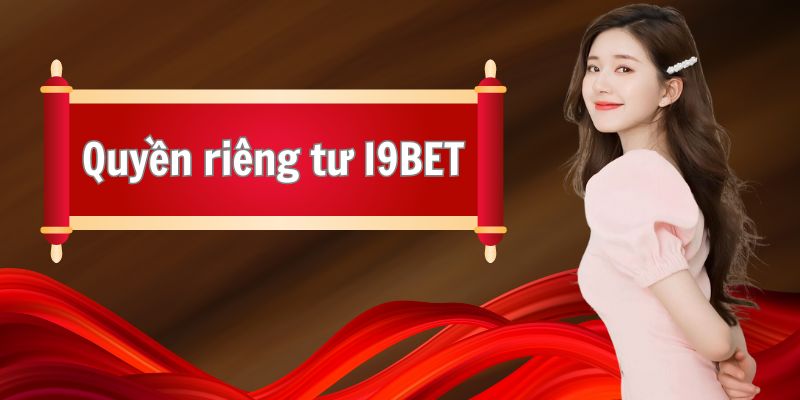 Những thông tin tổng thể về quyền riêng tư I9BET